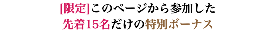 [限定]このページから参加した 先着15名だけの特別ボーナス